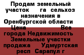 Продам земельный участок 800 га. сельхоз назначения в Оренбургской области. › Цена ­ 20 000 000 - Все города Недвижимость » Земельные участки продажа   . Удмуртская респ.,Сарапул г.